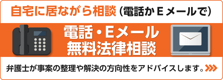 自宅に居ながら相談。電話・Eメール無料法律相談。弁護士が事案の整理や解決の方向性をアドバイスします。